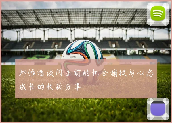 帅惟浩谈闪击前的机会捕捉与心态成长的收获分享