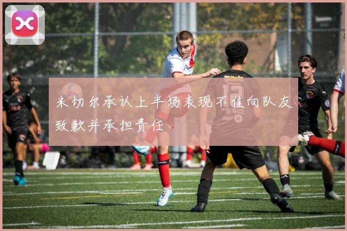 米切尔承认上半场表现不佳向队友致歉并承担责任